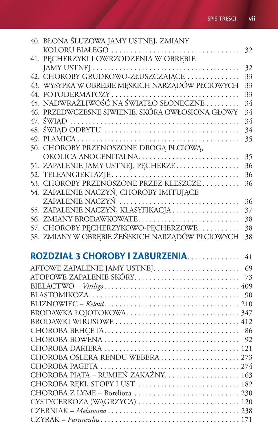 PRZEDWCZESNE SIWIENIE, SKÓRA OWŁOSIONA GŁOWY 34 47. ŚWIĄD... 34 48. ŚWIĄD ODBYTU... 34 49. PLAMICA... 35 50. CHOROBY PRZENOSZONE DROGĄ PŁCIOWĄ, OKOLICA ANOGENITALNA.... 35 51.