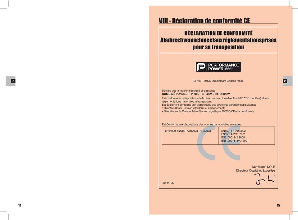 Est également conforme aux dispositions des directives européennes suivantes: Directive Basse Tension 73/23/CE et amendements Directive sur la Compatibilité Electromagnétique 89/336/CE et amendments