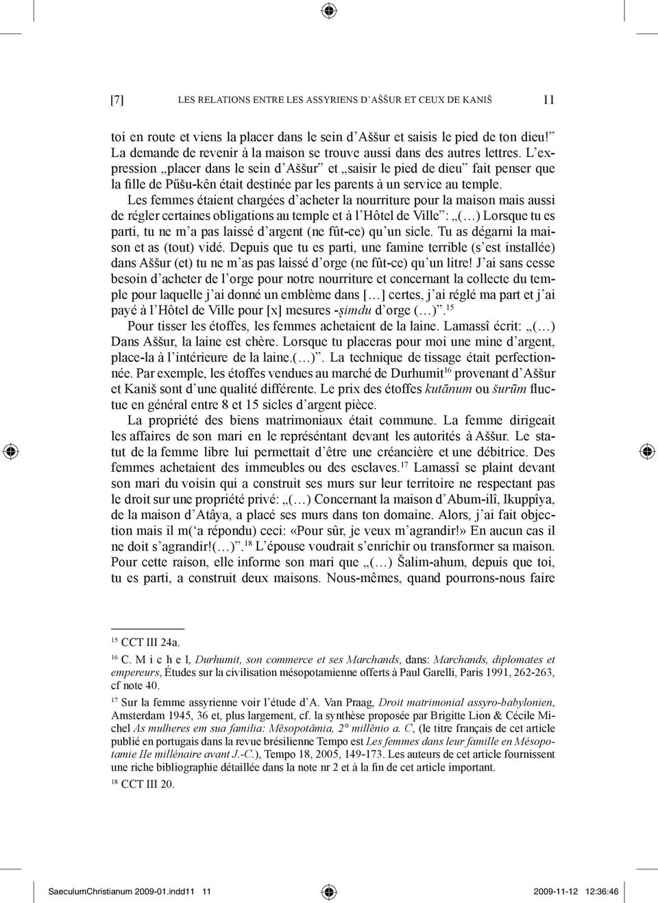 L expression placer dans le sein d Aššur et saisir le pied de dieu fait penser que la fille de Pűšu-kên était destinée par les parents à un service au temple.