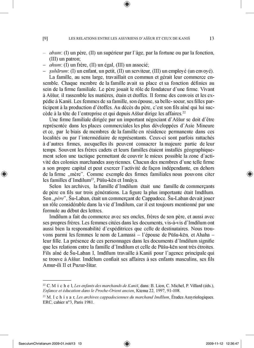 Chaque membre de la famille avait sa place et sa fonction définies au sein de la firme familiale. Le père jouait le rôle de fondateur d une firme.