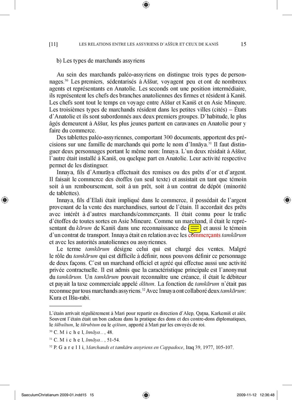 Les seconds ont une position intermédiaire, ils représentent les chefs des branches anatoliennes des firmes et résident à Kaniš.