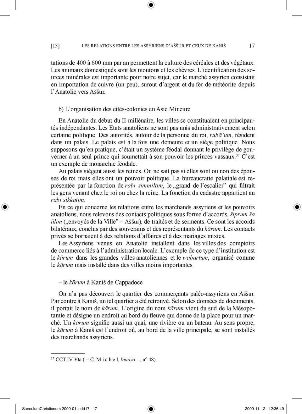 L identification des sources minérales est importante pour notre sujet, car le marché assyrien consistait en importation de cuivre (un peu), surout d argent et du fer de météorite depuis l Anatolie