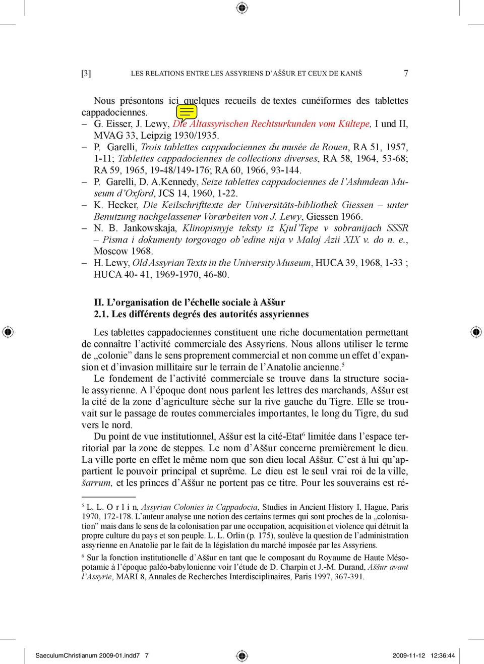 Garelli, Trois tablettes cappadociennes du musée de Rouen, RA 51, 1957, 1-11; Tablettes cappadociennes de collections diverses, RA 58, 1964, 53-68; RA 59, 1965, 19-48/149-176; RA 60, 1966, 93-144. P.