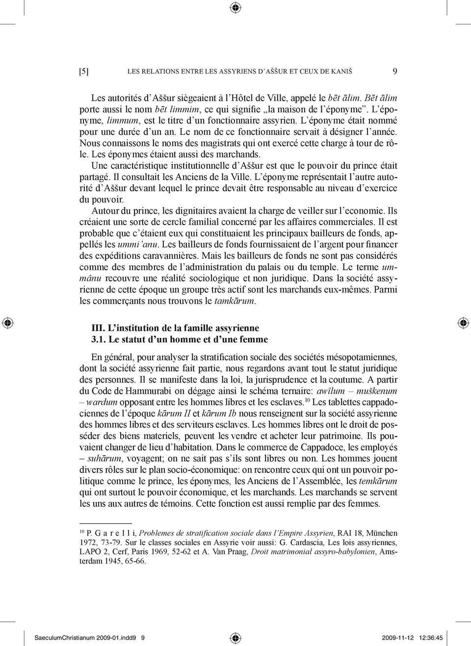 Le nom de ce fonctionnaire servait à désigner l année. Nous connaissons le noms des magistrats qui ont exercé cette charge à tour de rôle. Les éponymes étaient aussi des marchands.