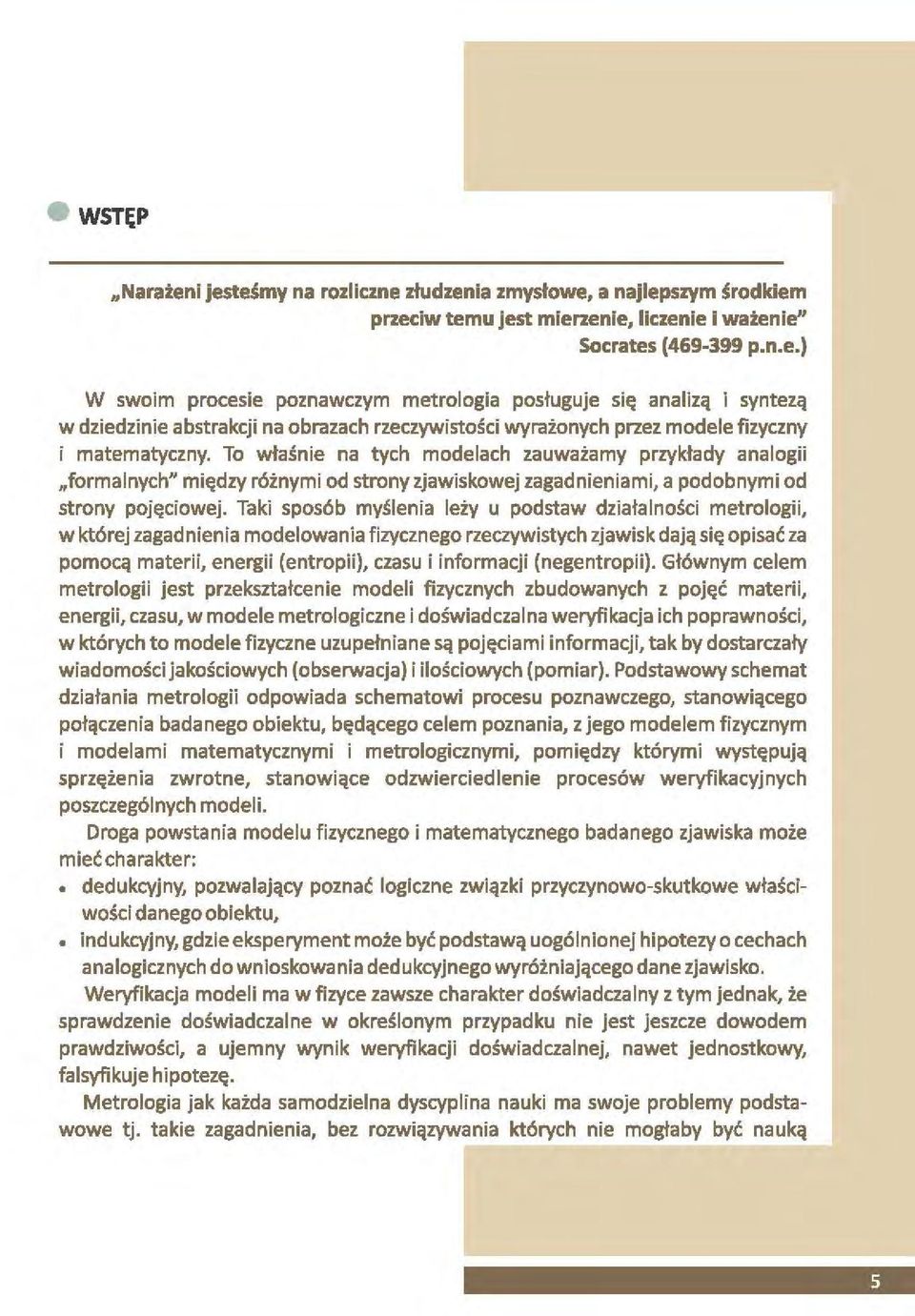 Taki sposób myślenia leży u podstaw dzialalności metrologii, w której zagadnienia modelowania fizycznego rzeczywistych zjawisk dają się opisać za pomocą materii, energii (entropii), czasu i