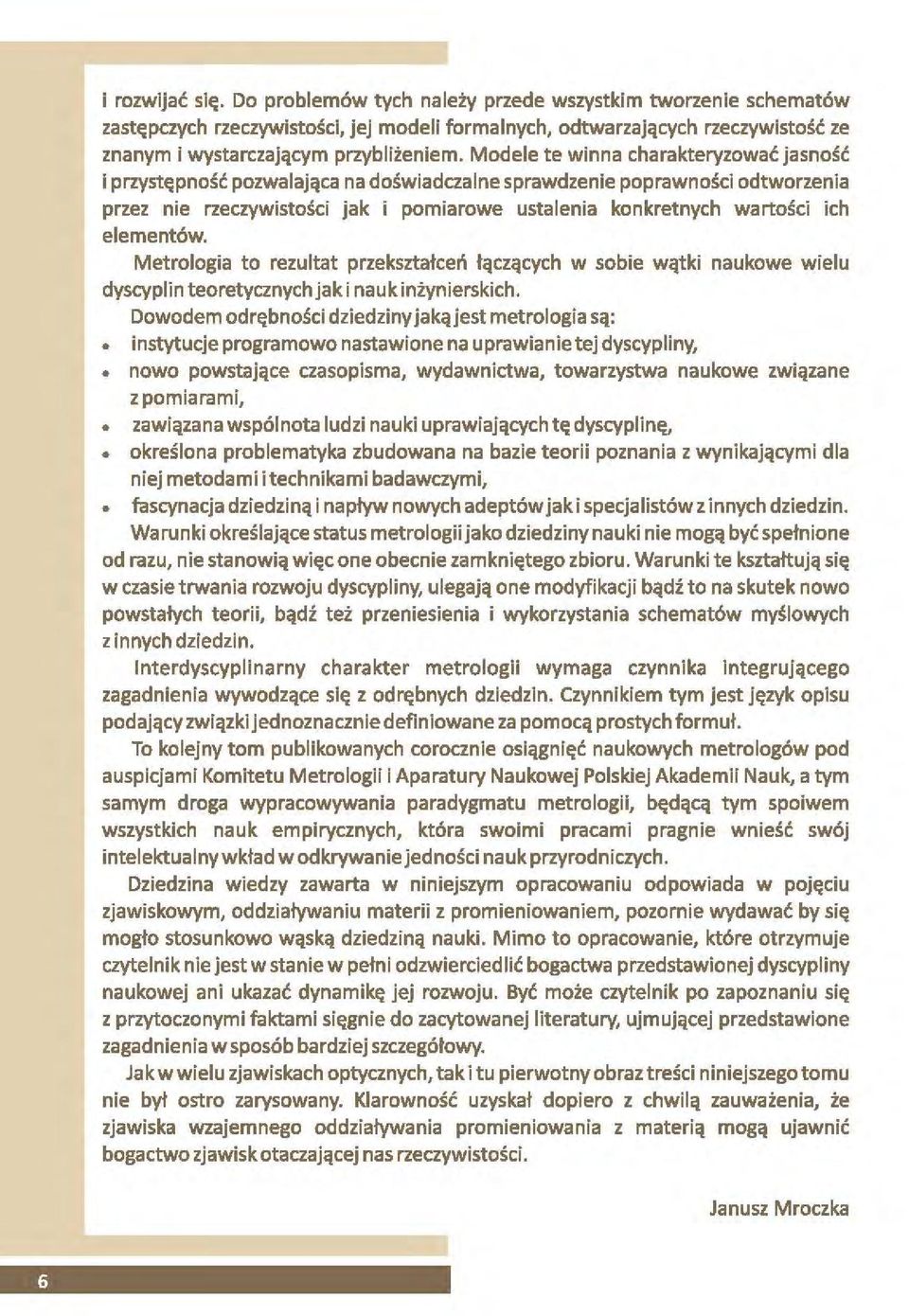 elementów. Metrologia to rezultat przekształceń łączących w sobie wątki naukowe wielu dyscyplin teoretycznych jak i nauk inżynierskich.