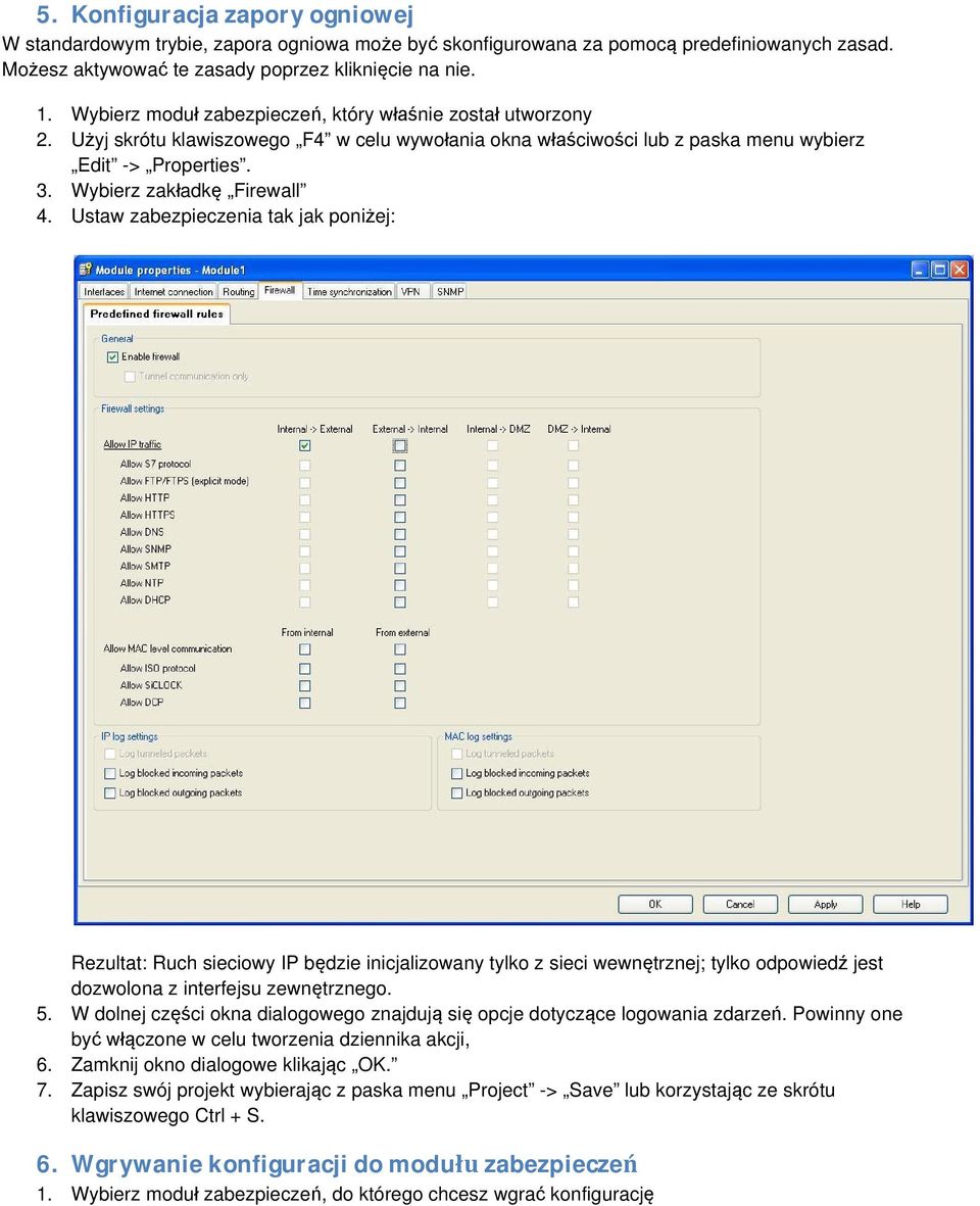 Ustaw zabezpieczenia tak jak poniżej: Rezultat: Ruch sieciowy IP będzie inicjalizowany tylko z sieci wewnętrznej; tylko odpowiedź jest dozwolona z interfejsu zewnętrznego. 5.