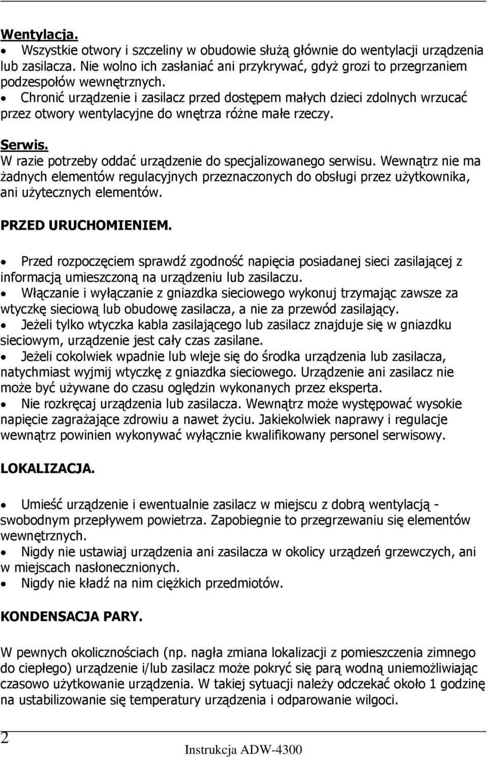 W razie potrzeby oddać urządzenie do specjalizowanego serwisu. Wewnątrz nie ma żadnych elementów regulacyjnych przeznaczonych do obsługi przez użytkownika, ani użytecznych elementów.