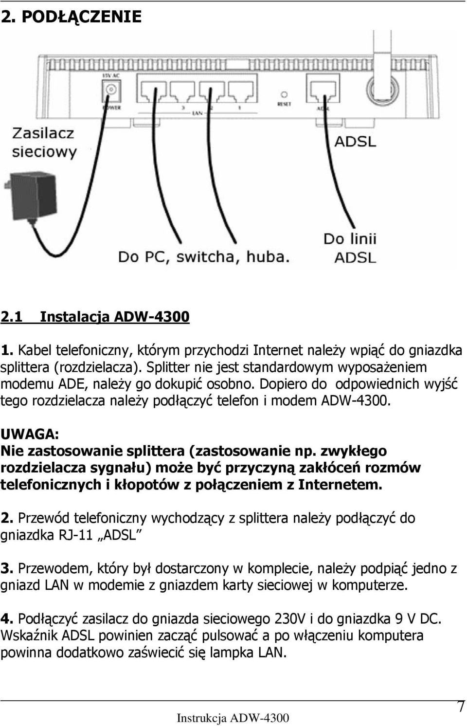 UWAGA: Nie zastosowanie splittera (zastosowanie np. zwykłego rozdzielacza sygnału) może być przyczyną zakłóceń rozmów telefonicznych i kłopotów z połączeniem z Internetem. 2.