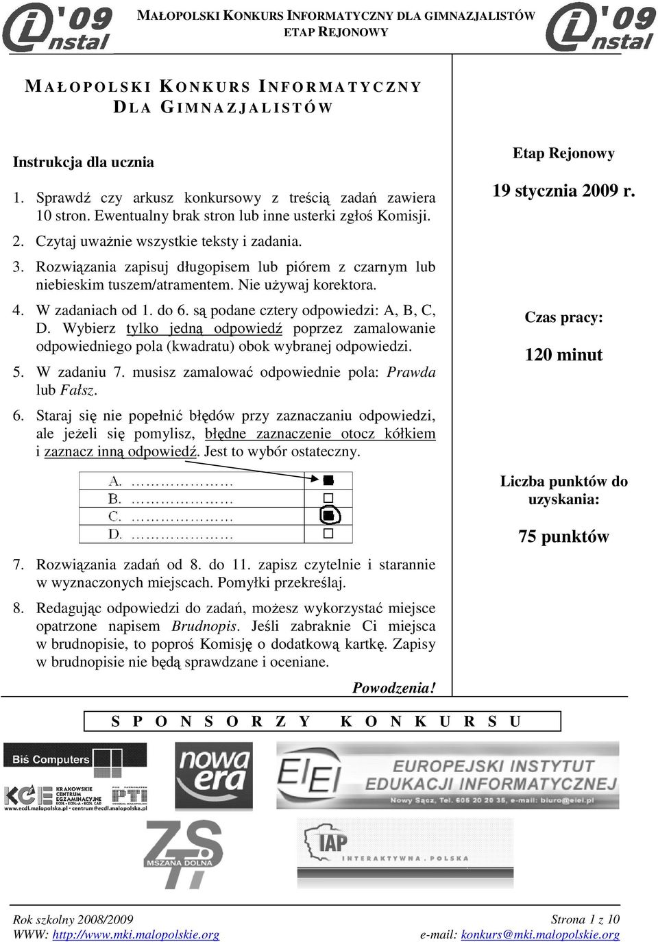 Nie uŝywaj korektora. 4. W zadaniach od 1. do 6. są podane cztery odpowiedzi: A, B, C, D. Wybierz tylko jedną odpowiedź poprzez zamalowanie odpowiedniego pola (kwadratu) obok wybranej odpowiedzi. 5.