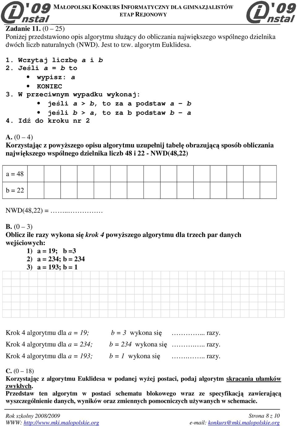 (0 4) Korzystając z powyŝszego opisu algorytmu uzupełnij tabelę obrazującą sposób obliczania największego wspólnego dzielnika liczb 48 i 22 - NWD(48,22) a = 48 b = 22 NWD(48,22) =.. B.