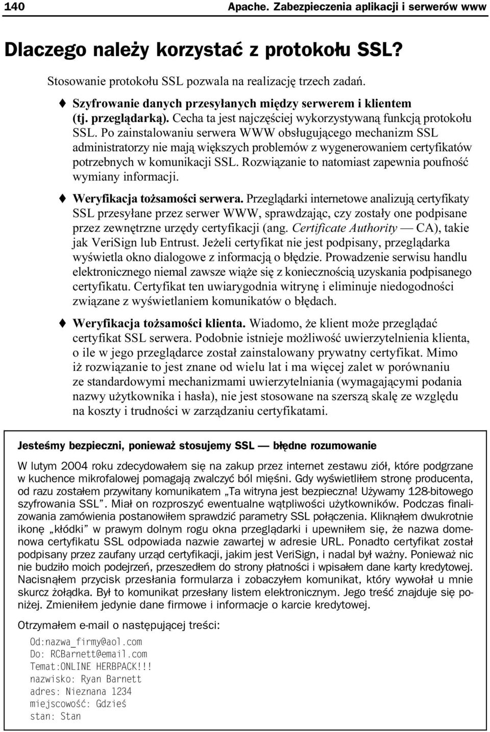 Po zainstalowaniu serwera WWW obsługującego mechanizm SSL administratorzy nie mają większych problemów z wygenerowaniem certyfikatów potrzebnych w komunikacji SSL.