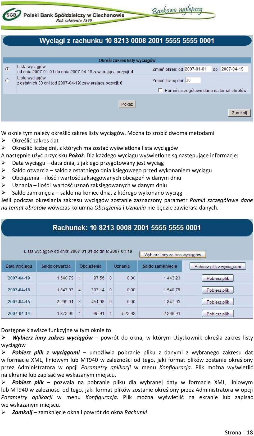 Dla każdego wyciągu wyświetlone są następujące informacje: Data wyciągu data dnia, z jakiego przygotowany jest wyciąg Saldo otwarcia saldo z ostatniego dnia księgowego przed wykonaniem wyciągu