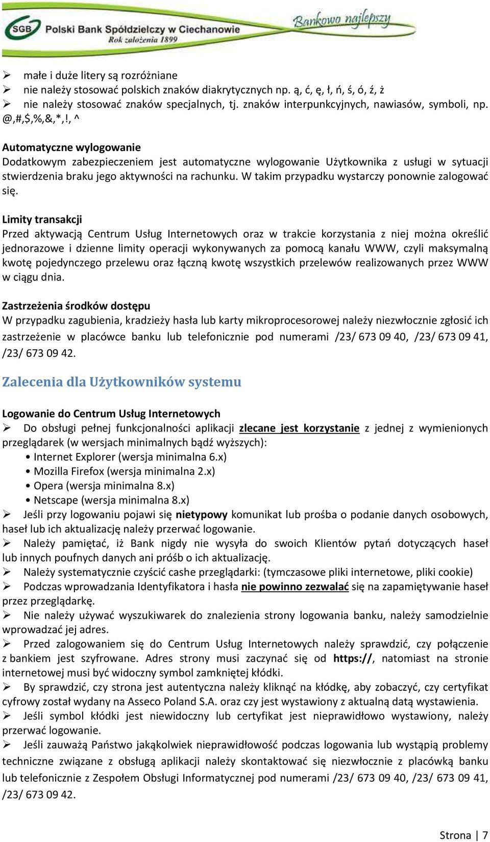 , ^ Automatyczne wylogowanie Dodatkowym zabezpieczeniem jest automatyczne wylogowanie Użytkownika z usługi w sytuacji stwierdzenia braku jego aktywności na rachunku.