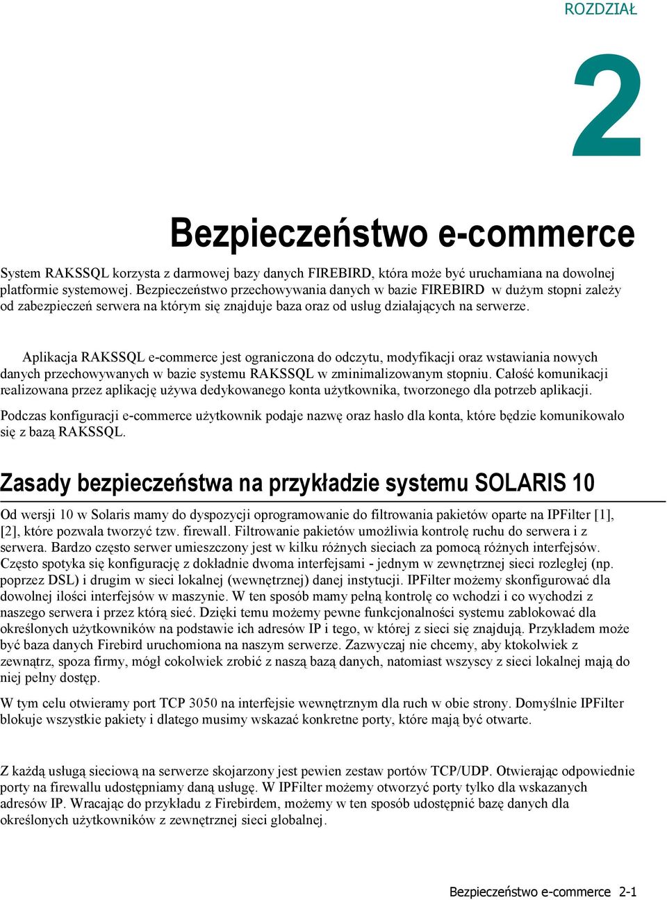 Aplikacja RAKSSQL e-commerce jest ograniczona do odczytu, modyfikacji oraz wstawiania nowych danych przechowywanych w bazie systemu RAKSSQL w zminimalizowanym stopniu.