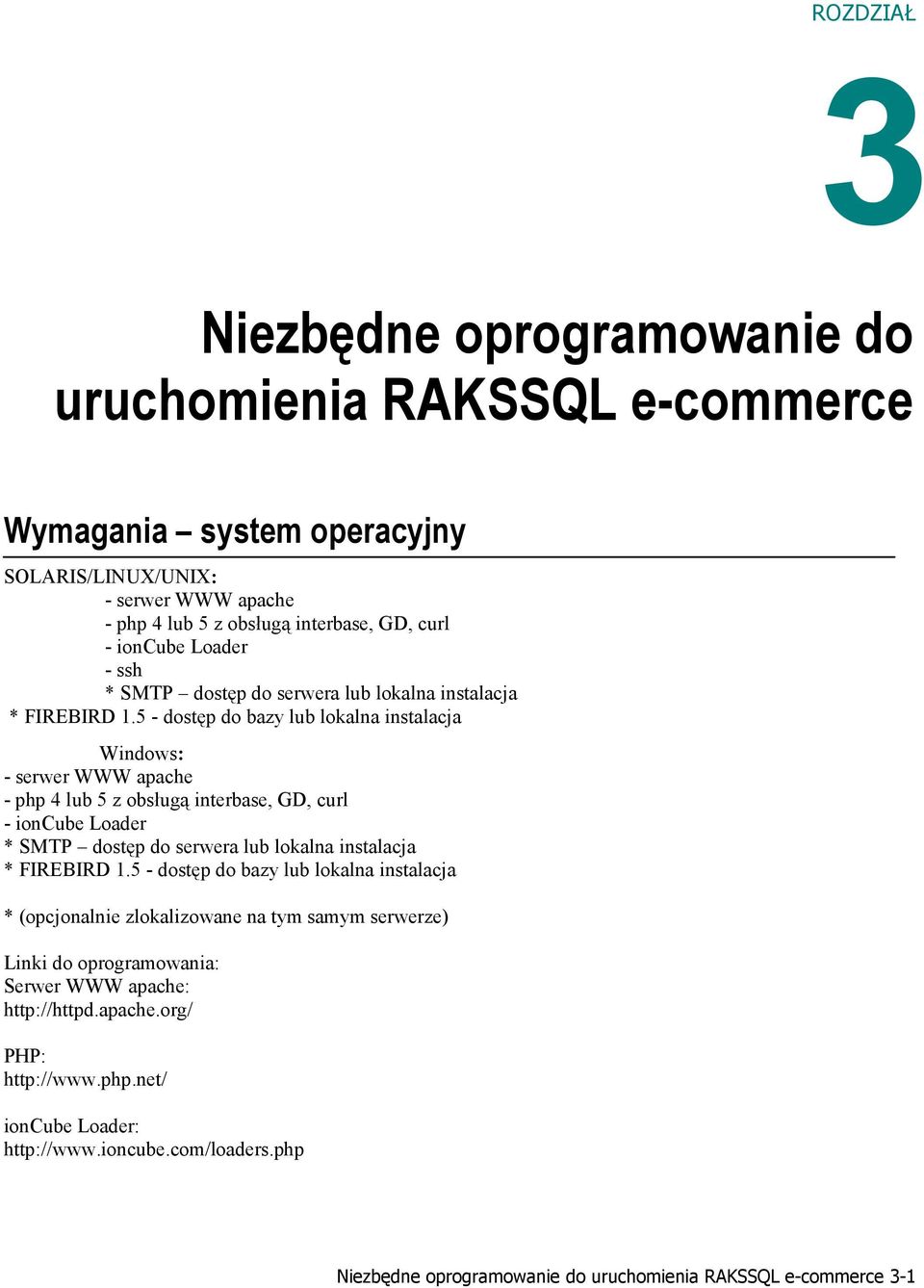 5 - dostęp do bazy lub lokalna instalacja Windows: - serwer WWW apache - php 4 lub 5 z obsługą interbase, GD, curl - ioncube Loader * SMTP dostęp do serwera lub lokalna instalacja * FIREBIRD