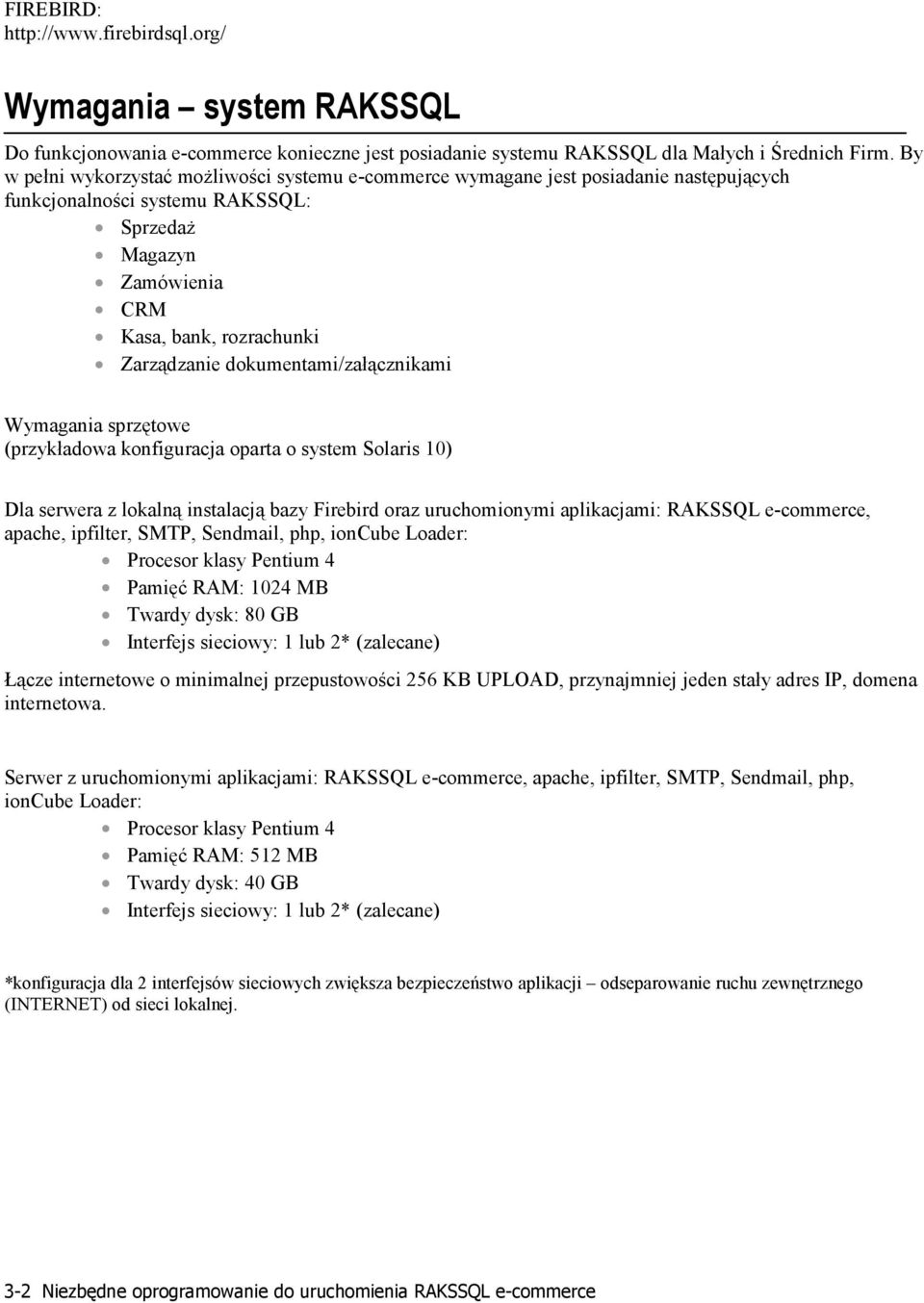 dokumentami/załącznikami Wymagania sprzętowe (przykładowa konfiguracja oparta o system Solaris 10) Dla serwera z lokalną instalacją bazy Firebird oraz uruchomionymi aplikacjami: RAKSSQL e-commerce,