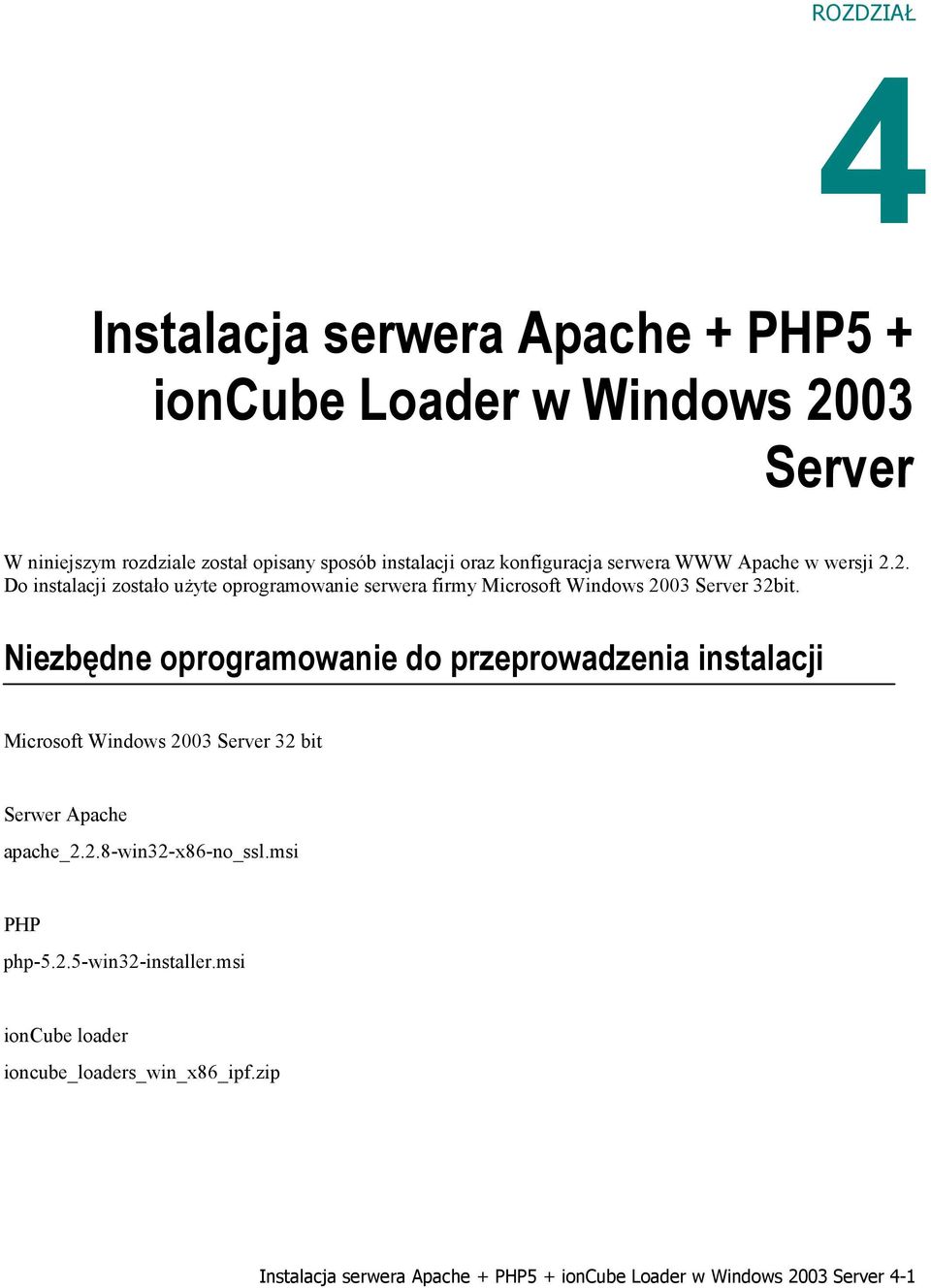 Niezbędne oprogramowanie do przeprowadzenia instalacji Microsoft Windows 2003 Server 32 bit Serwer Apache apache_2.2.8-win32-x86-no_ssl.