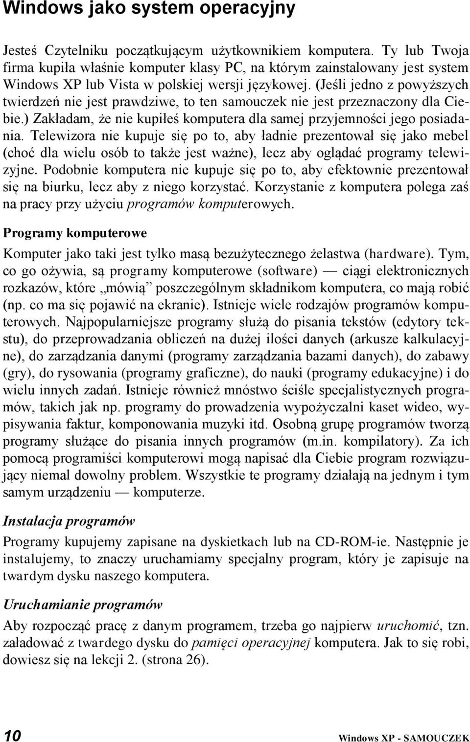 (Jeśli jedno z powyższych twierdzeń nie jest prawdziwe, to ten samouczek nie jest przeznaczony dla Ciebie.) Zakładam, że nie kupiłeś komputera dla samej przyjemności jego posiadania.