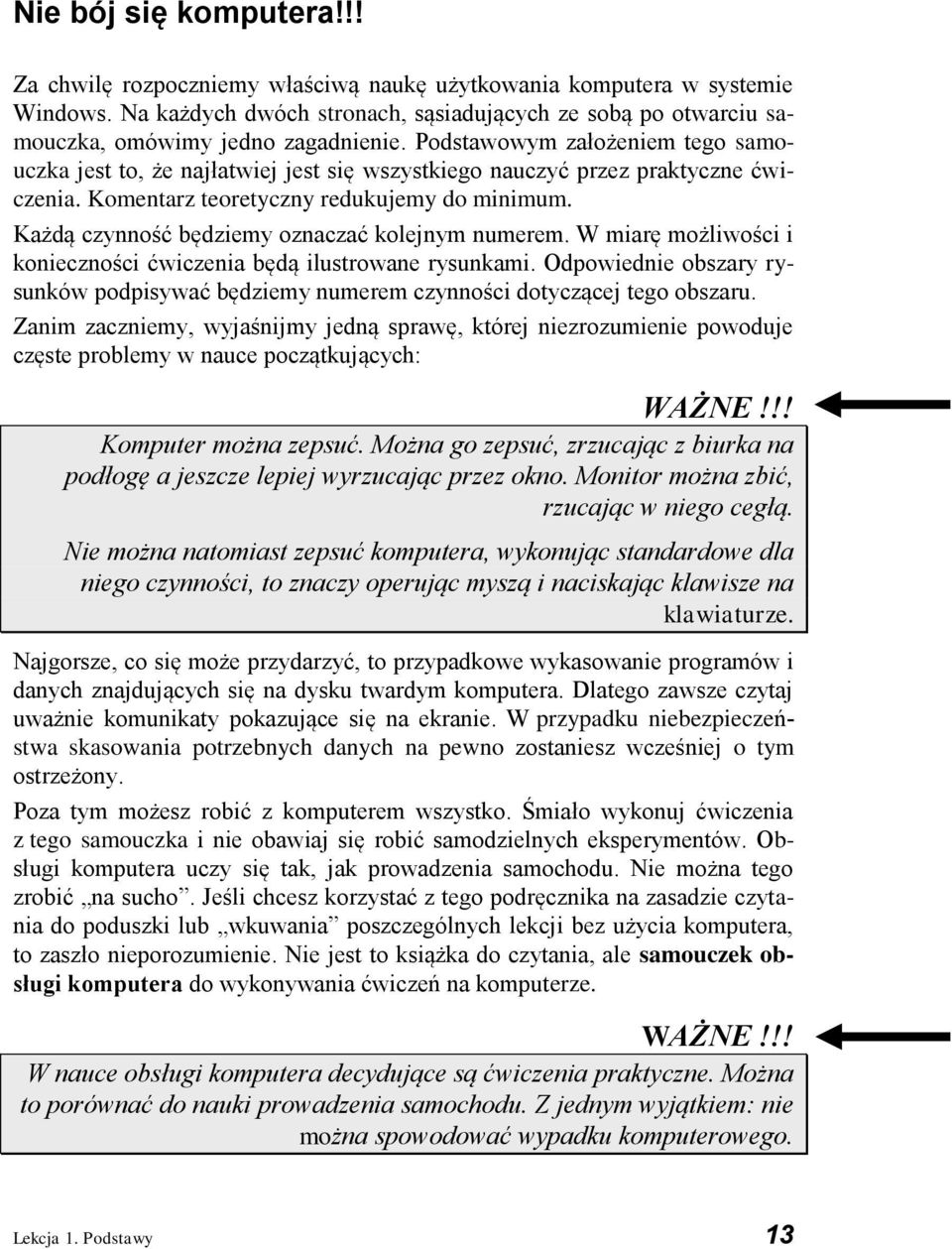 Podstawowym założeniem tego samouczka jest to, że najłatwiej jest się wszystkiego nauczyć przez praktyczne ćwiczenia. Komentarz teoretyczny redukujemy do minimum.