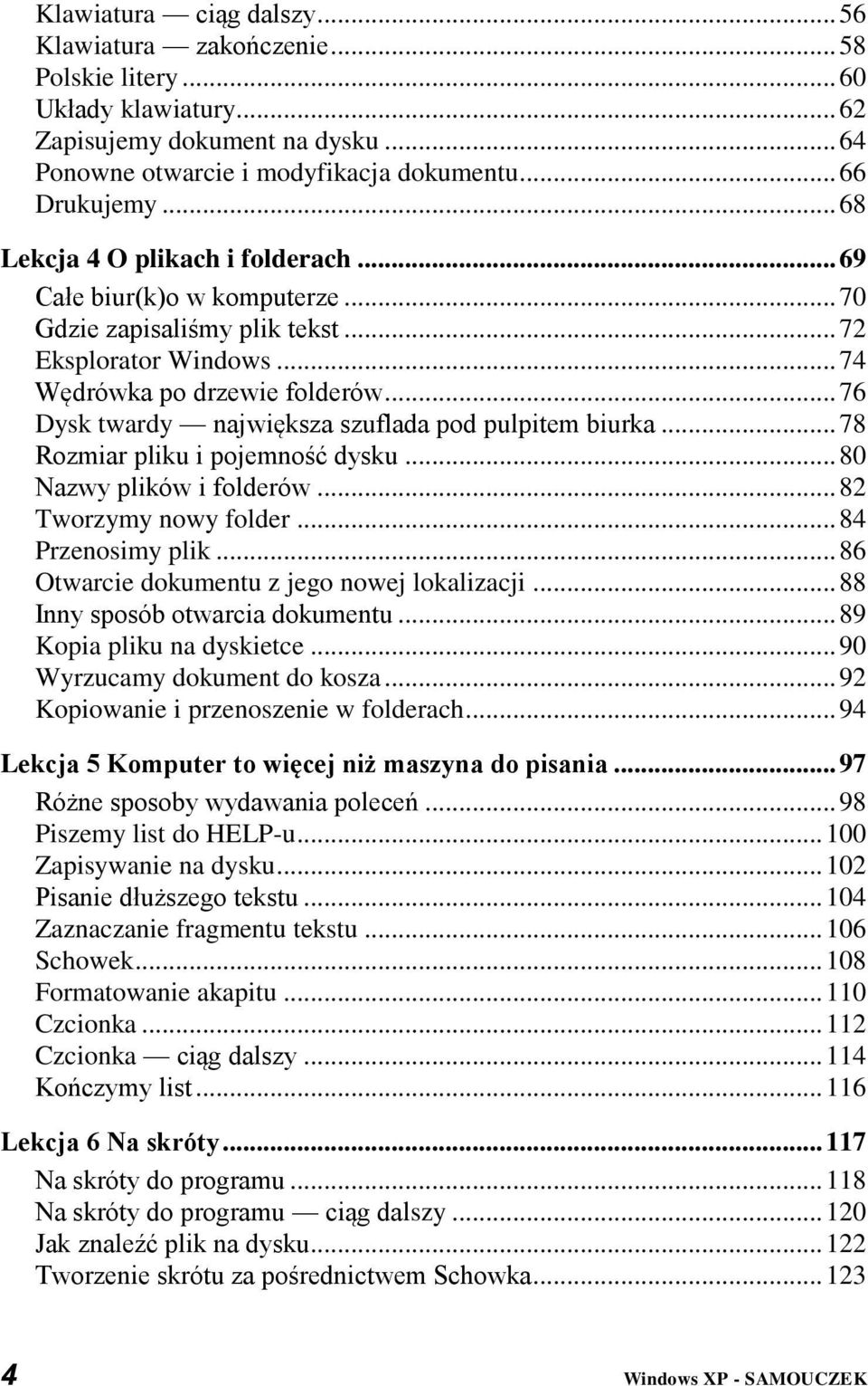 .. 76 Dysk twardy największa szuflada pod pulpitem biurka... 78 Rozmiar pliku i pojemność dysku... 80 Nazwy plików i folderów... 82 Tworzymy nowy folder... 84 Przenosimy plik.