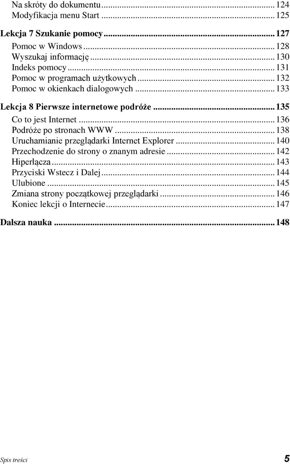 .. 136 Podróże po stronach WWW... 138 Uruchamianie przeglądarki Internet Explorer... 140 Przechodzenie do strony o znanym adresie... 142 Hiperłącza.