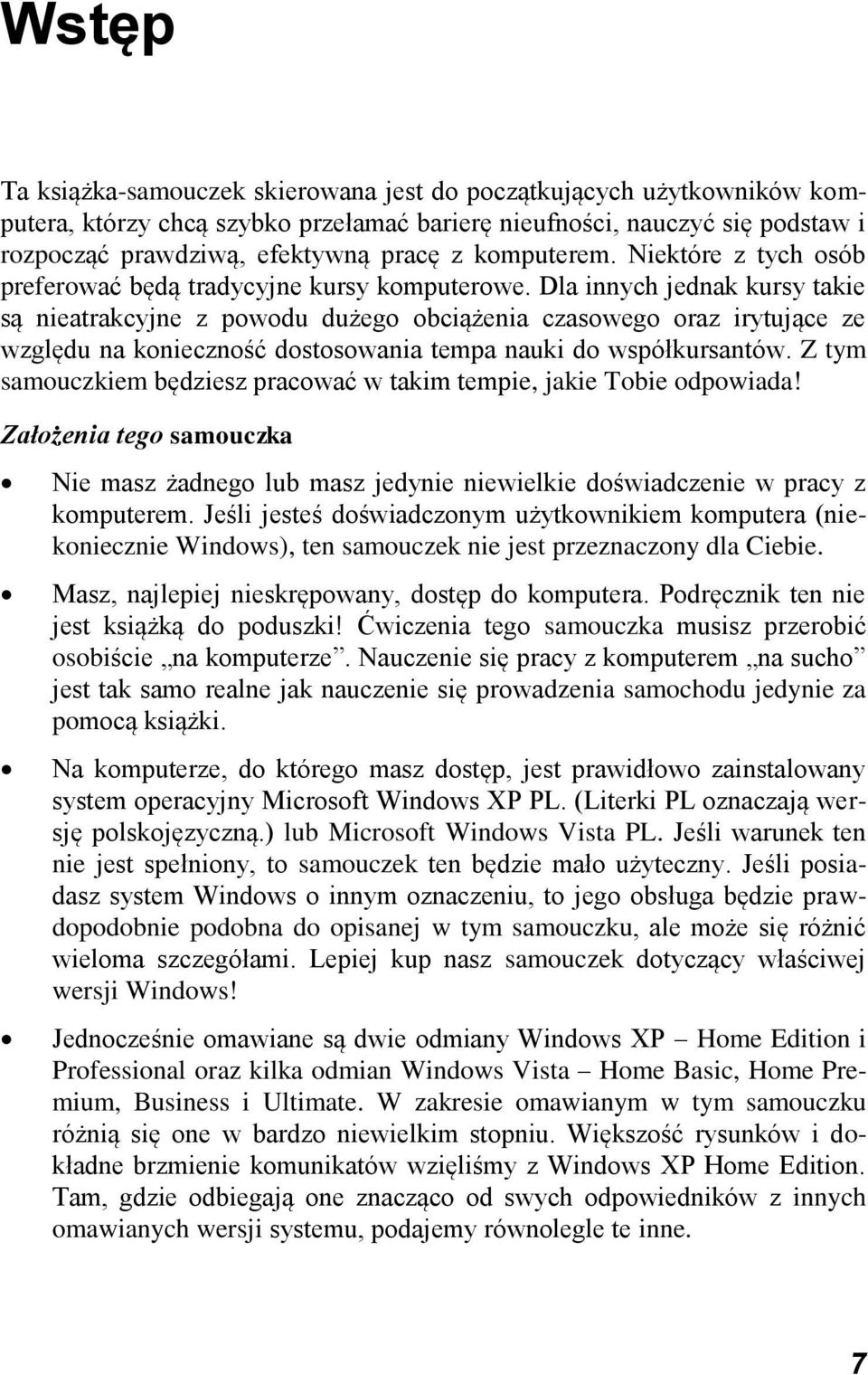 Dla innych jednak kursy takie są nieatrakcyjne z powodu dużego obciążenia czasowego oraz irytujące ze względu na konieczność dostosowania tempa nauki do współkursantów.