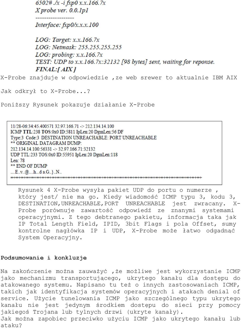 Kiedy wiadomość ICMP typu 3, kodu 3, DESTINATION,UNREACHABLE,PORT UNREACHABLE jest zwracany. X- Probe porównuje zawartość odpowiedź ze znanymi systemami operacyjnymi.