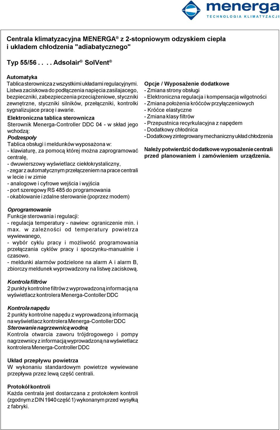 Elektroniczna tablica sterownicza Sterownik Menerga-Controller DDC 04 - w skład jego wchodzą: Podzespoły Tablica obsługi i meldunków wyposażona w: - klawiaturę, za pomocą której można zaprogramować