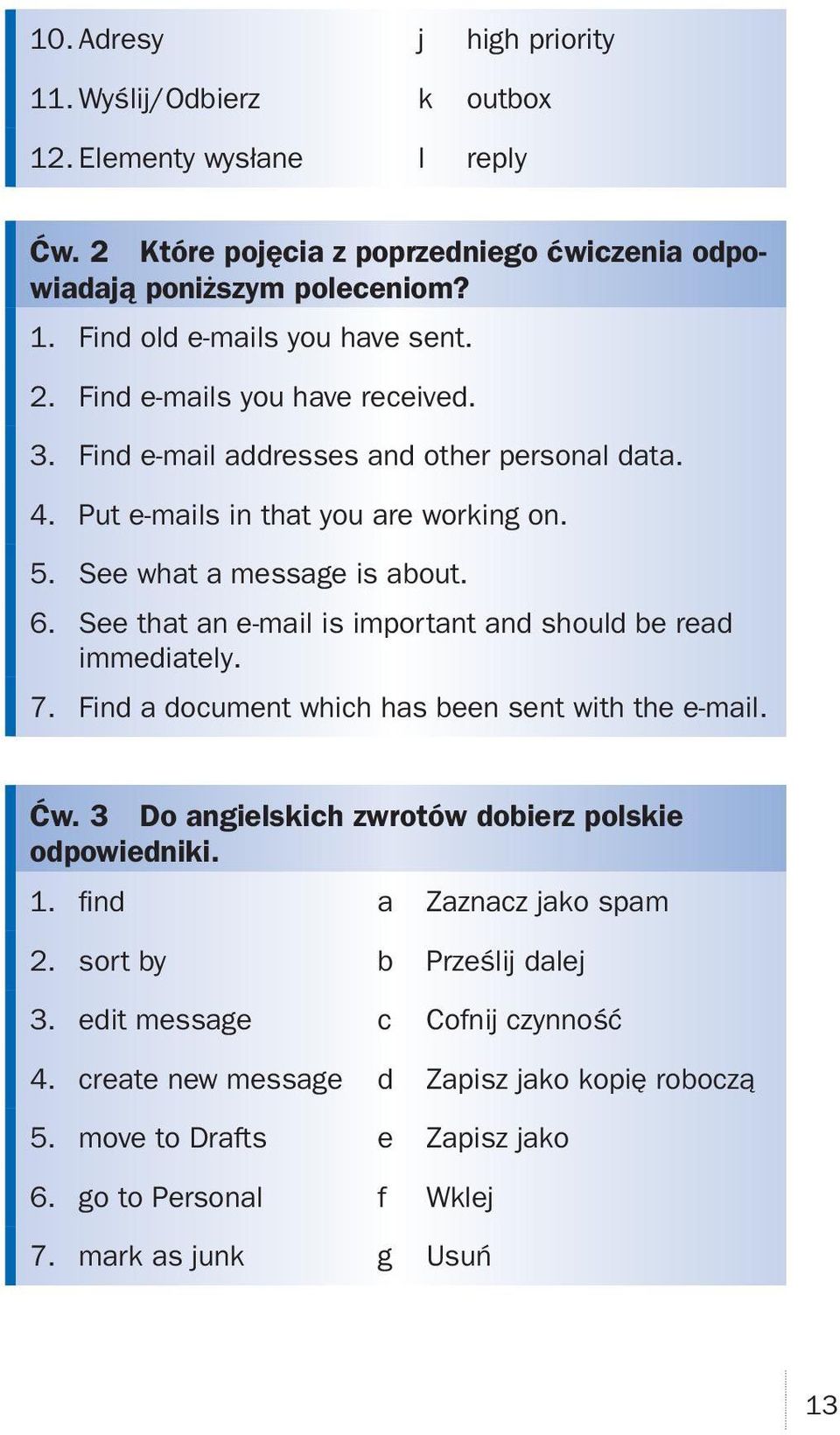 See that an e-mail is important and should be read immediately. 7. Find a document which has been sent with the e-mail. Ćw. 3 Do angielskich zwrotów dobierz polskie odpowiedniki. 1.