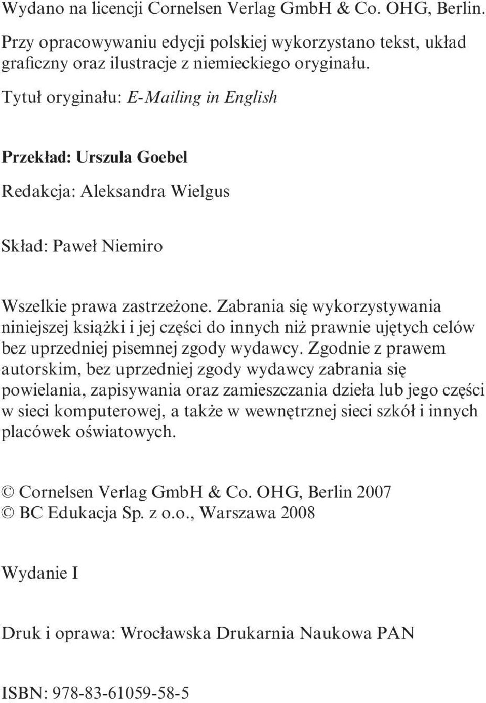 Zabrania się wykorzystywania niniejszej książki i jej części do innych niż prawnie ujętych celów bez uprzedniej pisemnej zgody wydawcy.