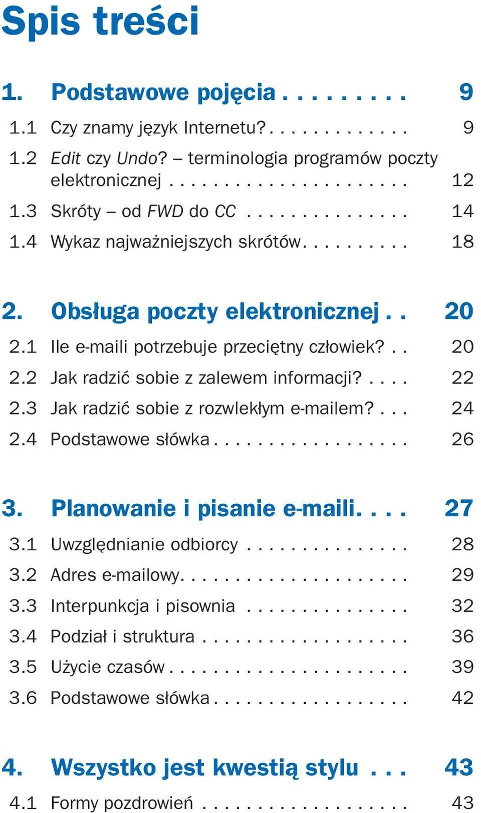 .... 22 2.3 Jak radzić sobie z rozwlekłym e-mailem?... 24 2.4 Podstawowe słówka.................. 26 3. Planowanie i pisanie e-maili.... 27 3.1 Uwzględnianie odbiorcy............... 28 3.