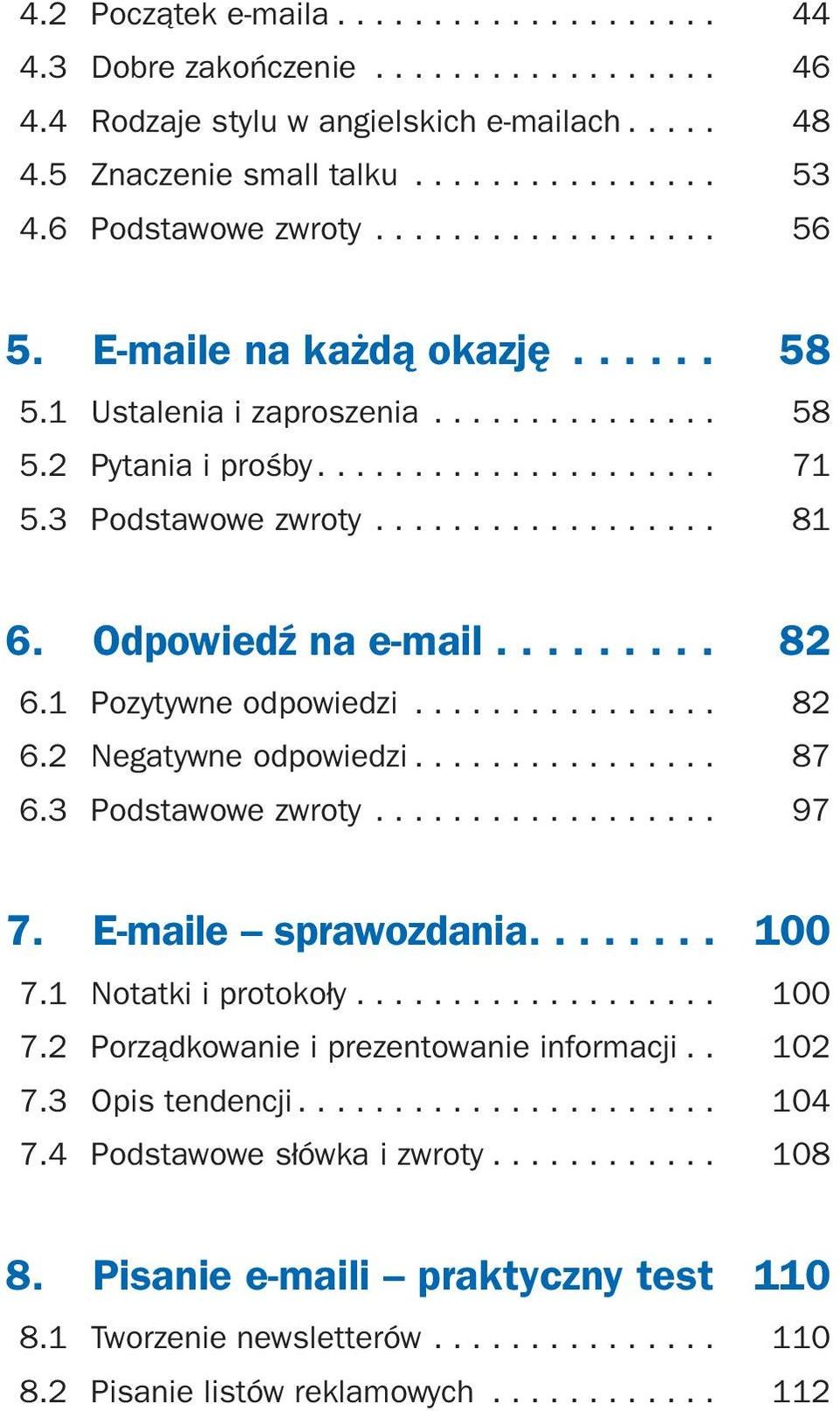 Odpowiedź na e-mail......... 82 6.1 Pozytywne odpowiedzi................ 82 6.2 Negatywne odpowiedzi................ 87 6.3 Podstawowe zwroty.................. 97 7. E-maile sprawozdania........ 100 7.