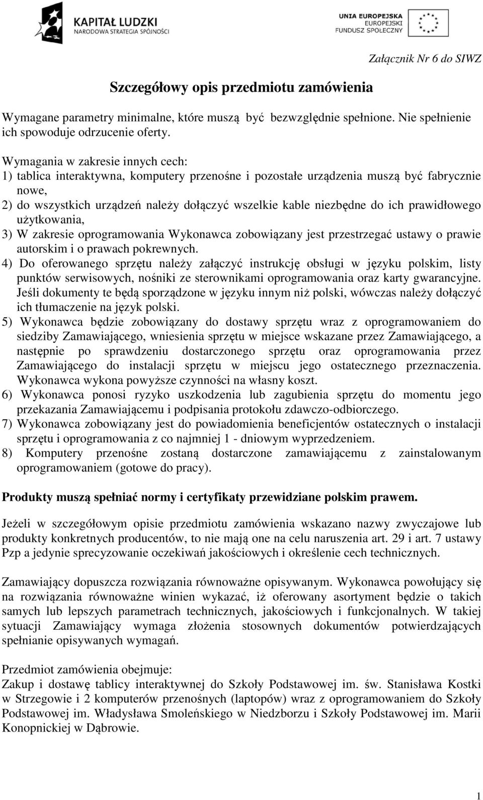 ich prawidłowego użytkowania, 3) W zakresie oprogramowania Wykonawca zobowiązany jest przestrzegać ustawy o prawie autorskim i o prawach pokrewnych.