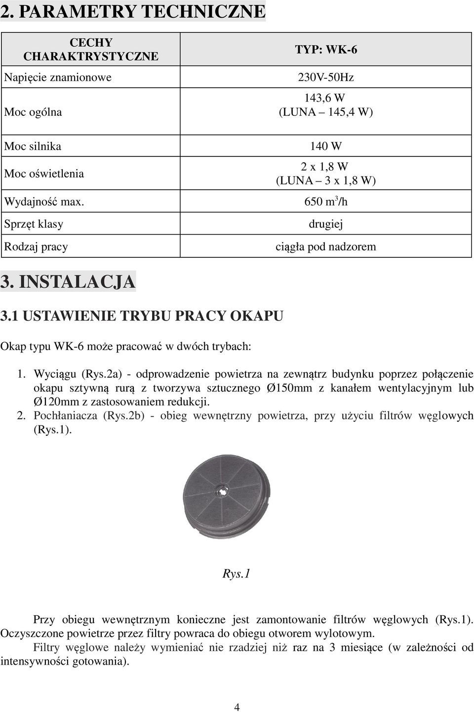 2a) - odprowadzenie powietrza na zewnątrz budynku poprzez połączenie okapu sztywną rurą z tworzywa sztucznego Ø150mm z kanałem wentylacyjnym lub Ø120mm z zastosowaniem redukcji. 2. Pochłaniacza (Rys.