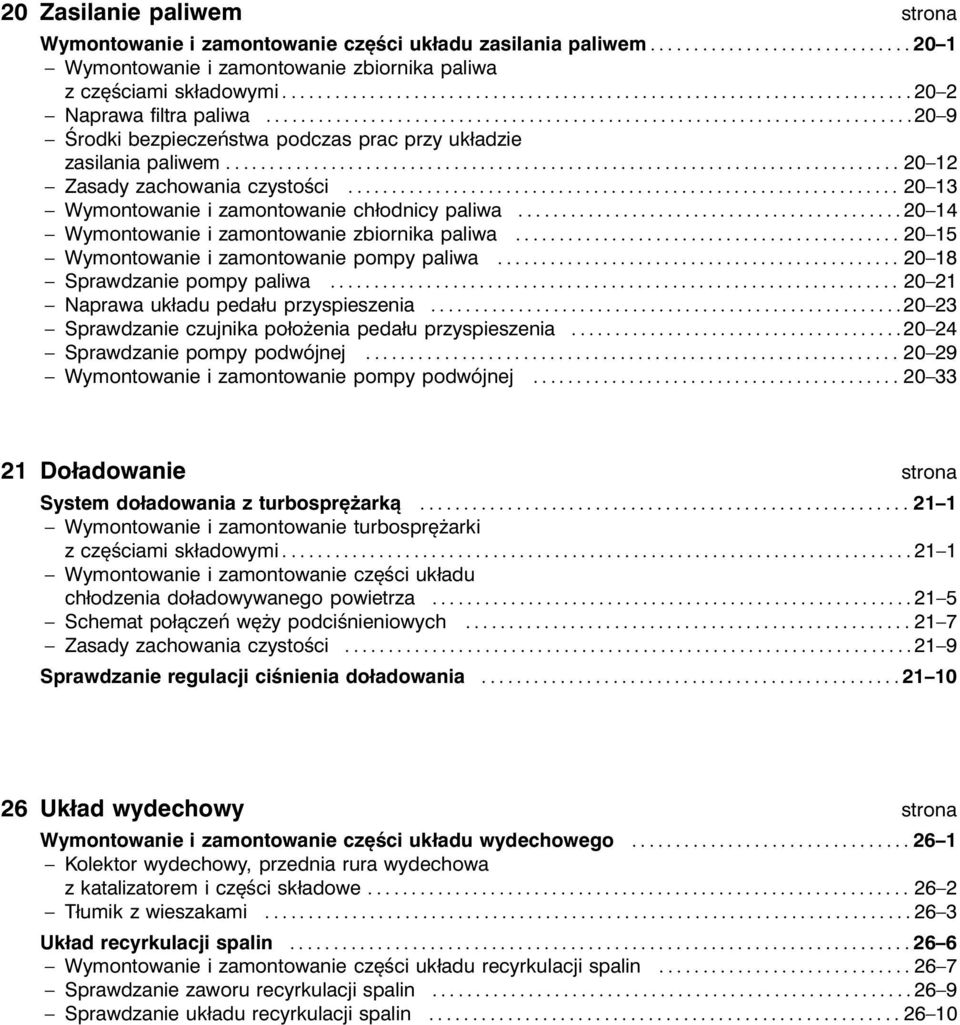 ..20 14 Wymontowanie i zamontowanie zbiornika paliwa...20 15 Wymontowanie i zamontowanie pompy paliwa...20 18 Sprawdzanie pompy paliwa... 20 21 Naprawa układu pedału przyspieszenia.