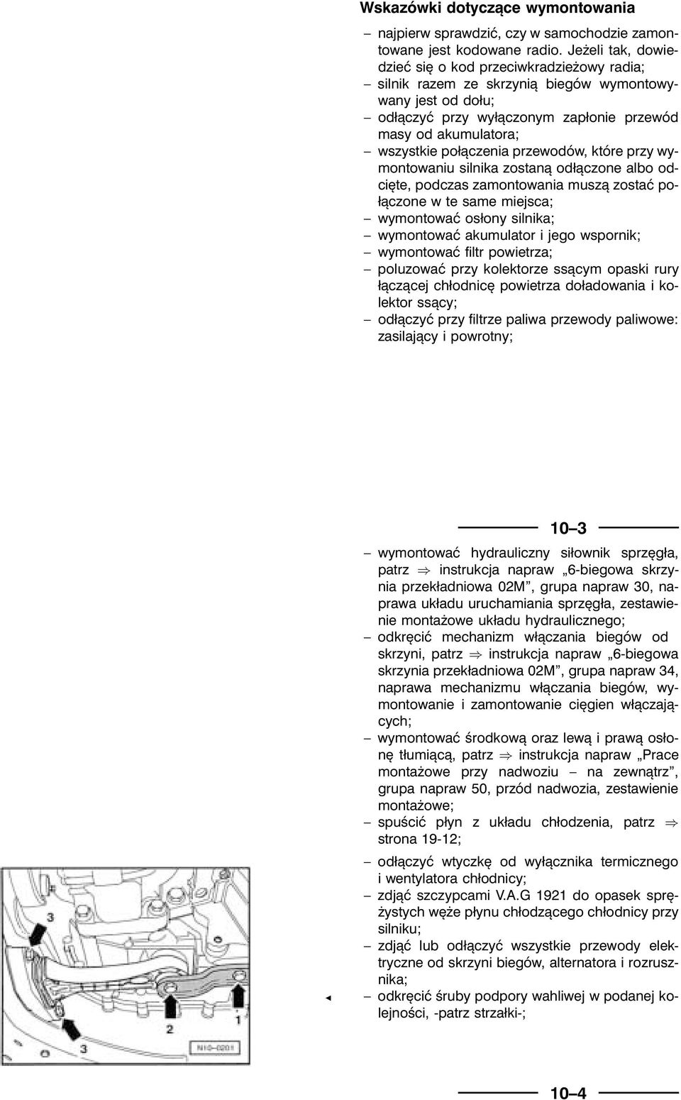 połączenia przewodów, które przy wymontowaniu silnika zostaną odłączone albo odcięte, podczas zamontowania muszą zostaćpołączone w te same miejsca; wymontowaćosłony silnika; wymontowaćakumulator i