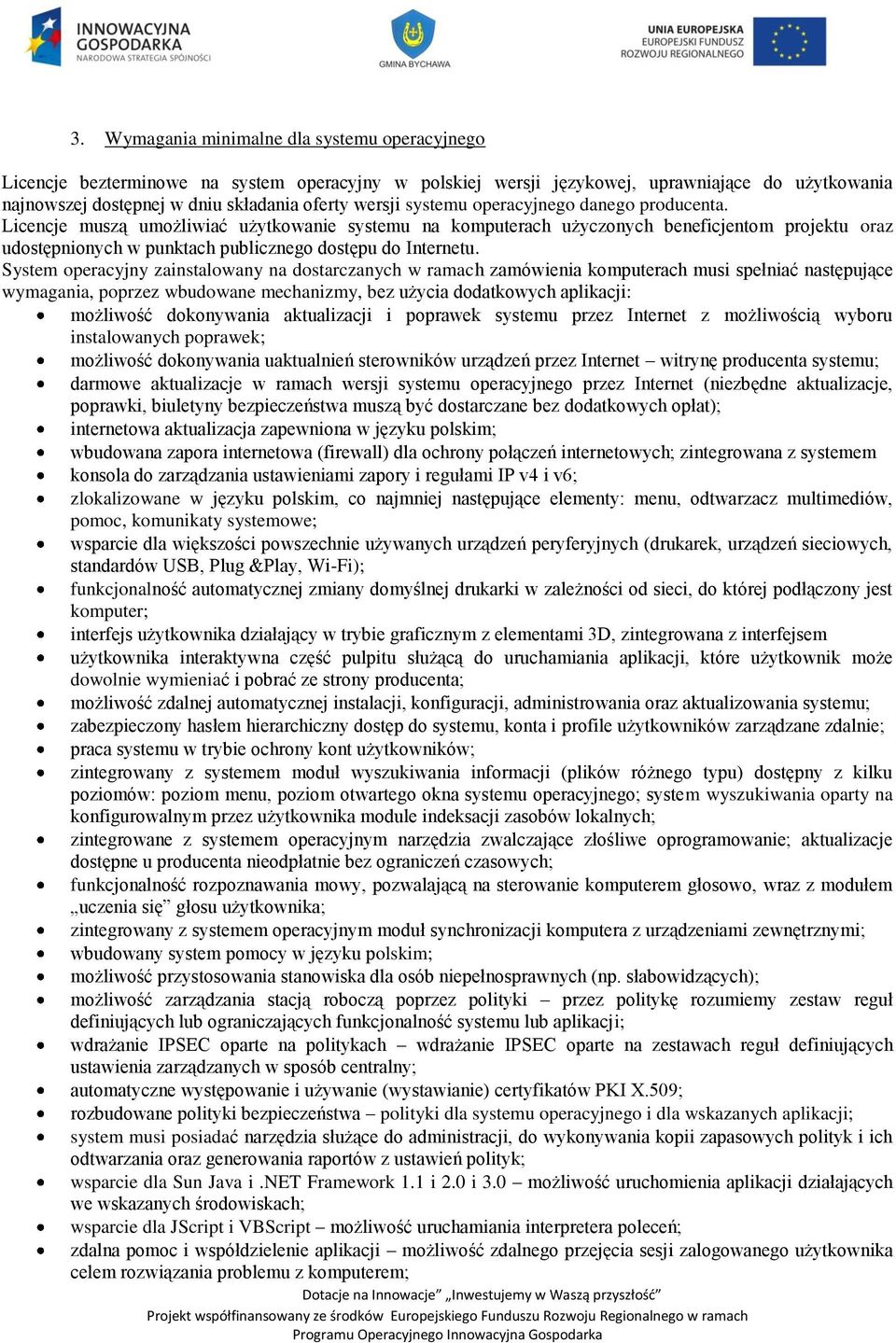 System operacyjny zainstalowany na dostarczanych w ramach zamówienia komputerach musi spełniać następujące wymagania, poprzez wbudowane mechanizmy, bez użycia dodatkowych aplikacji: możliwość