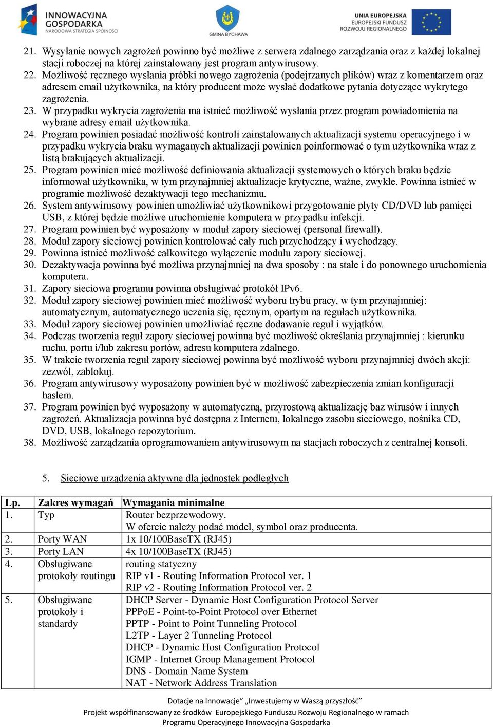 zagrożenia. 23. W przypadku wykrycia zagrożenia ma istnieć możliwość wysłania przez program powiadomienia na wybrane adresy email użytkownika. 24.