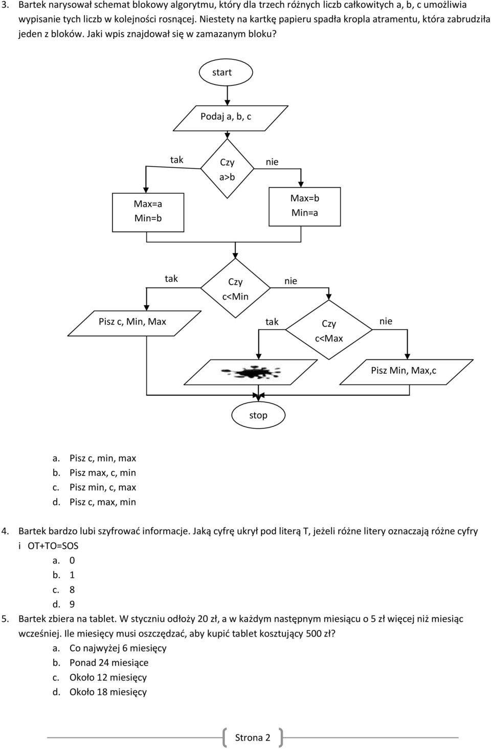 start Podaj a, b, c Czy a>b Max=a Min=b Max=b Min=a Czy c<min Pisz c, Min, Max Czy c<max Pisz Min, Max,c Max stop a. Pisz c, min, max b. Pisz max, c, min c. Pisz min, c, max d. Pisz c, max, min 4.