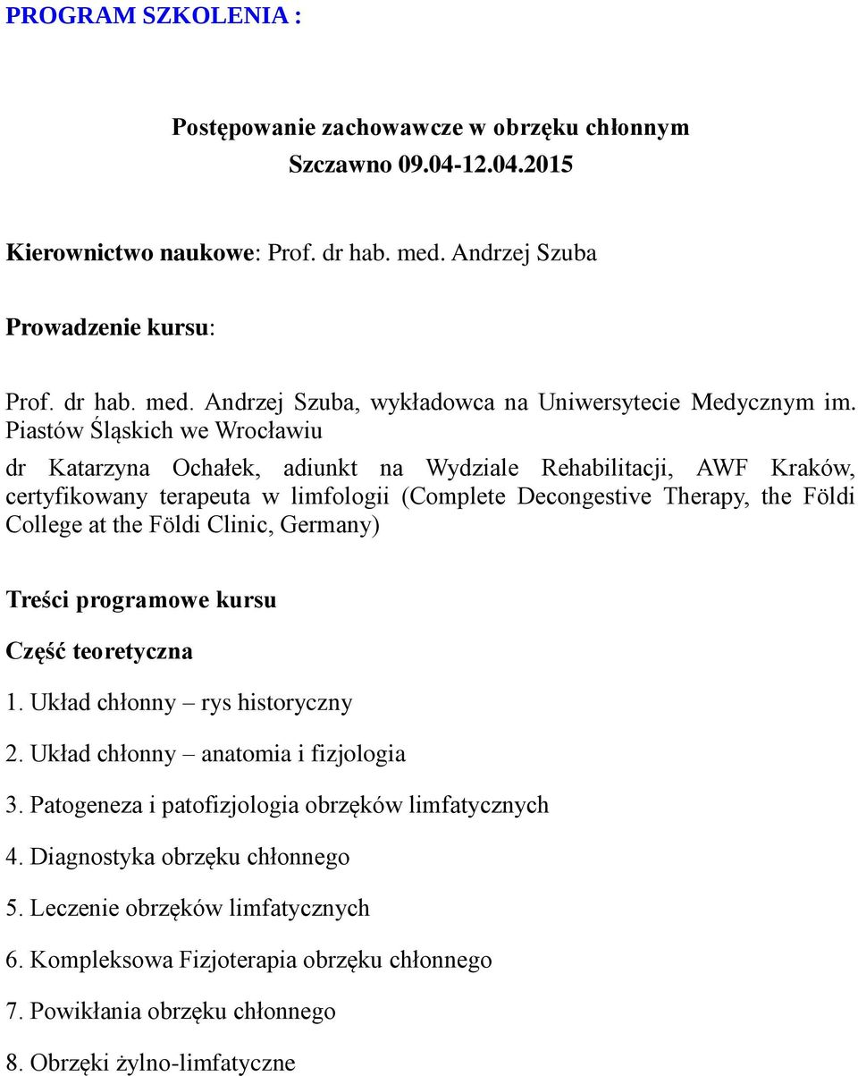 Clinic, Germany) Treści programowe kursu Część teoretyczna 1. Układ chłonny rys historyczny 2. Układ chłonny anatomia i fizjologia 3. Patogeneza i patofizjologia obrzęków limfatycznych 4.