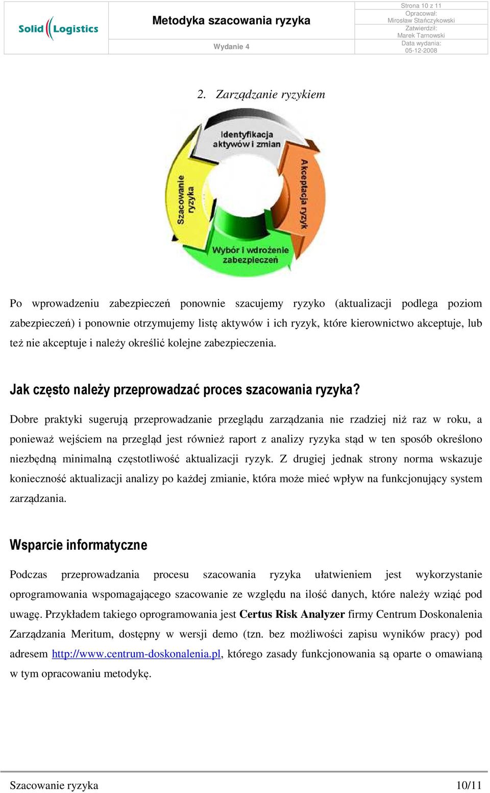 lub też nie akceptuje i należy określić kolejne zabezpieczenia. Jak często naleŝy przeprowadzać proces szacowania ryzyka?