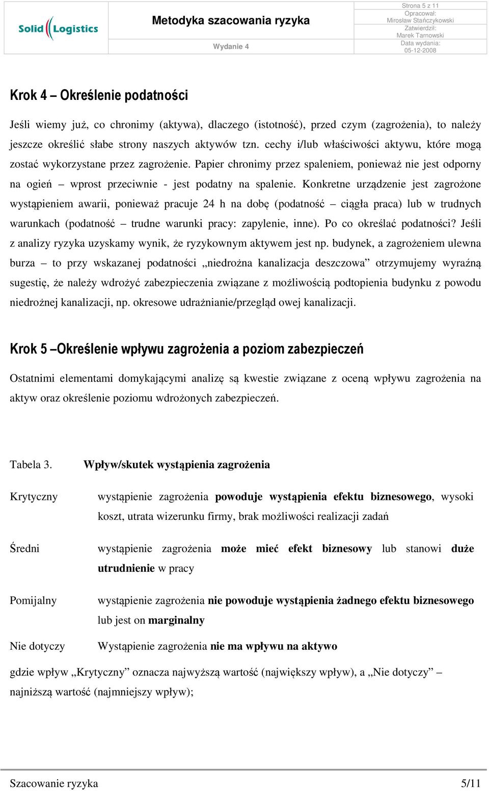 Konkretne urządzenie jest zagrożone wystąpieniem awarii, ponieważ pracuje 24 h na dobę (podatność ciągła praca) lub w trudnych warunkach (podatność trudne warunki pracy: zapylenie, inne).