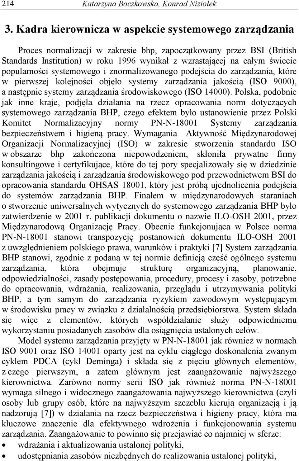 popularności systemowego i znormalizowanego podejścia do zarządzania, które w pierwszej kolejności objęło systemy zarządzania jakością (ISO 9000), a następnie systemy zarządzania środowiskowego (ISO