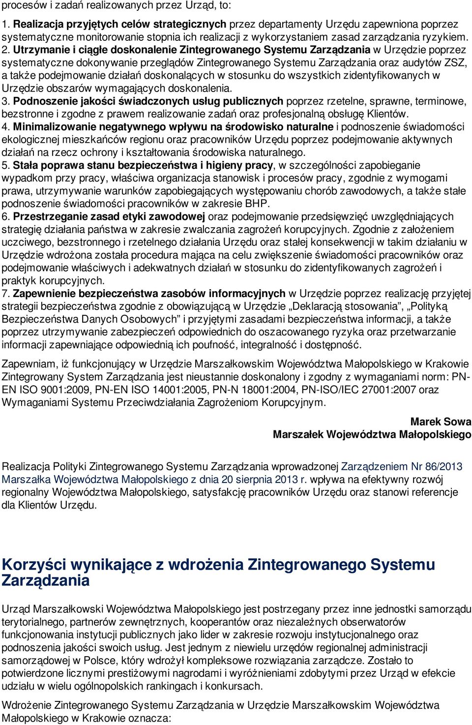 Utrzymanie i ciągłe doskonalenie Zintegrowanego Systemu Zarządzania w Urzędzie poprzez systematyczne dokonywanie przeglądów Zintegrowanego Systemu Zarządzania oraz audytów ZSZ, a także podejmowanie