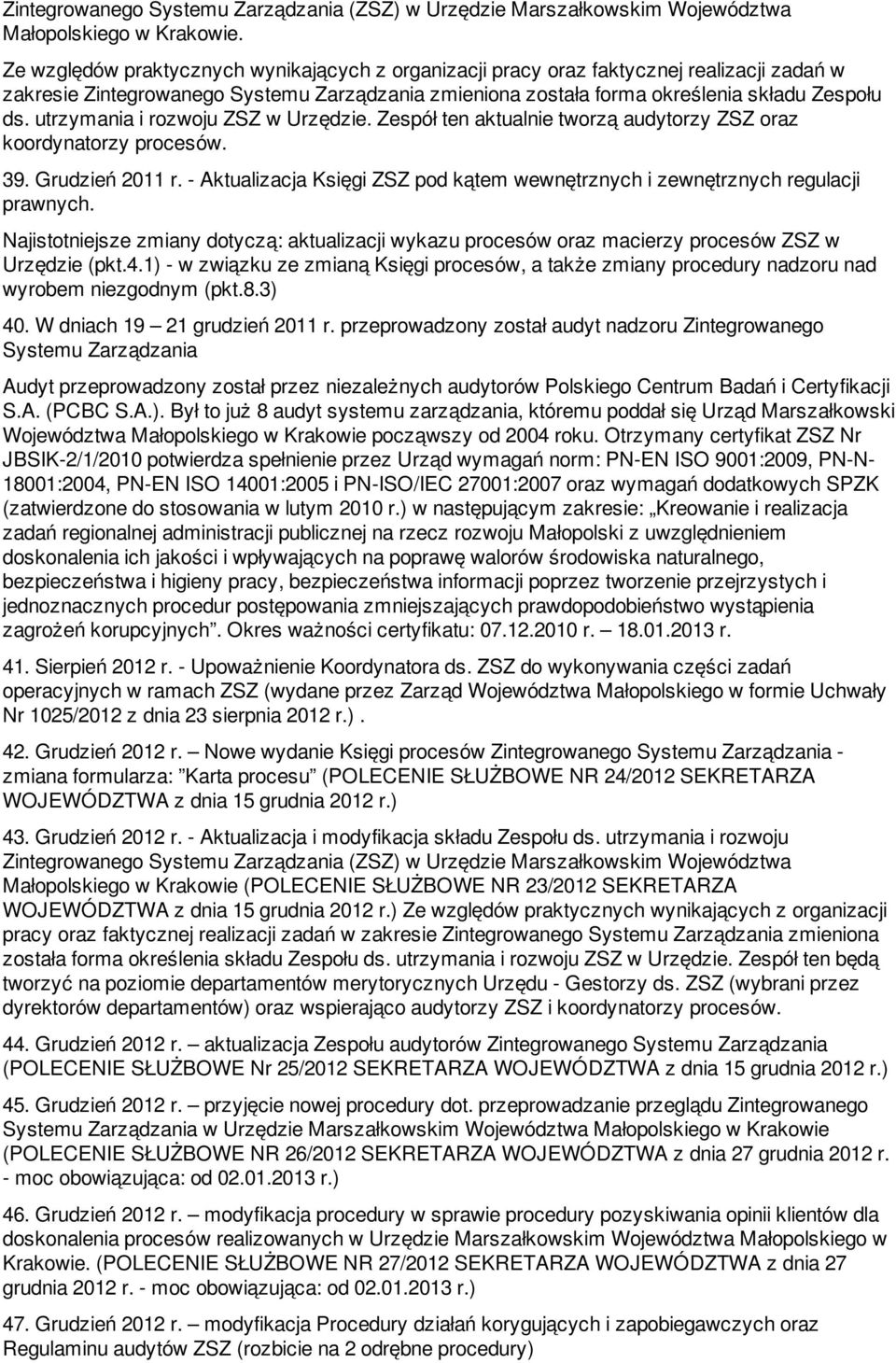 utrzymania i rozwoju ZSZ w Urzędzie. Zespół ten aktualnie tworzą audytorzy ZSZ oraz koordynatorzy procesów. 39. Grudzień 2011 r.