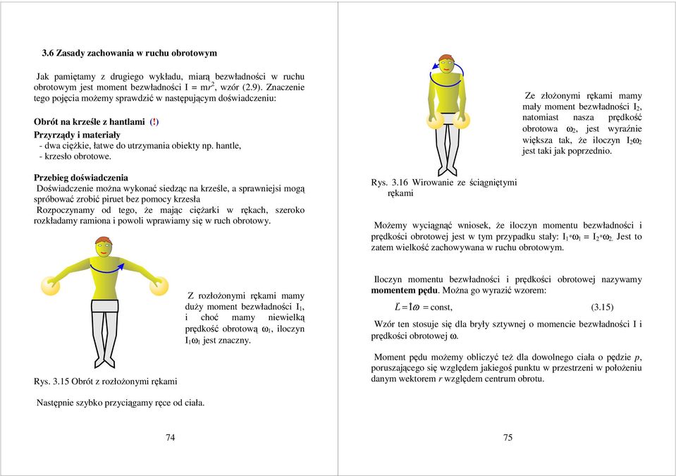 Przebieg doświadczenia Doświadczenie można wykonać siedząc na krześle, a sprawniejsi mogą spróbować zrobić piruet bez pomocy krzesła Rozpoczynamy od tego, że mając ciężarki w rękach, szeroko