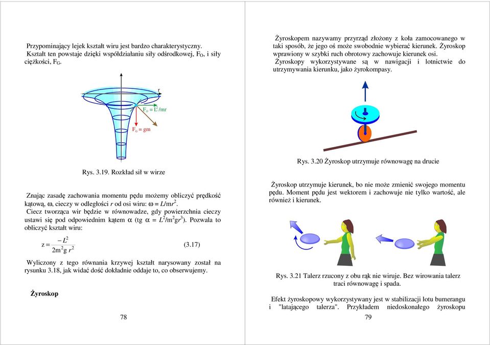 Żyroskopy wykorzystywane są w nawigacji i lotnictwie do utrzymywania kierunku, jako żyrokompasy. r F = L /mr O F G = gm Rys. 3.19.