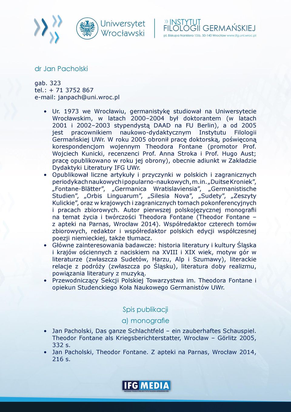 naukowo-dydaktycznym Instytutu Filologii Germańskiej UWr. W roku 2005 obronił pracę doktorską, poświęconą korespondencjom wojennym Theodora Fontane (promotor Prof. Wojciech Kunicki, recenzenci Prof.