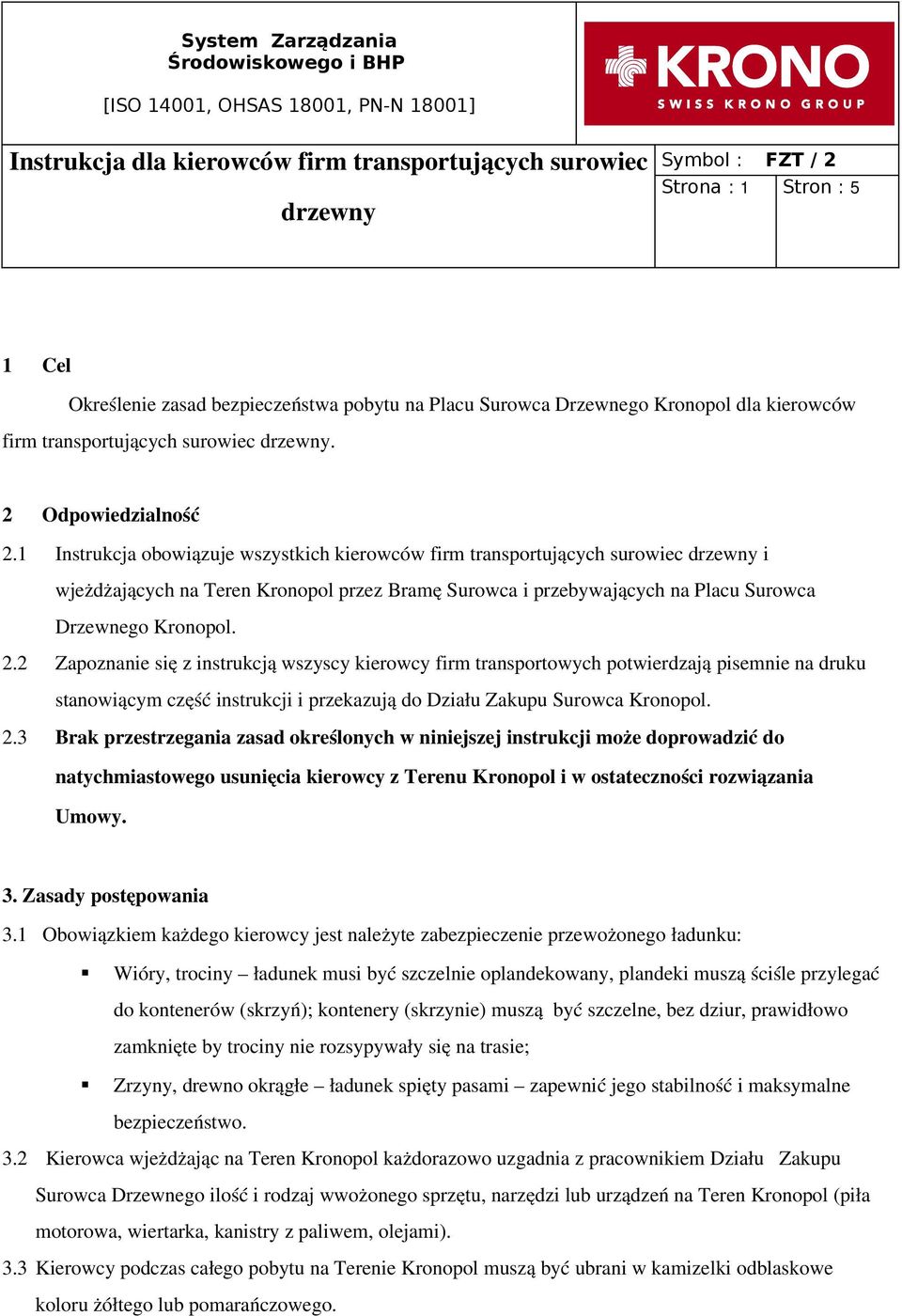 2 Zapoznanie się z instrukcją wszyscy kierowcy firm transportowych potwierdzają pisemnie na druku stanowiącym część instrukcji i przekazują do Działu Zakupu Surowca Kronopol. 2.